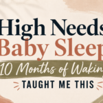High needs baby sleep — 10 months of wakings taught me this